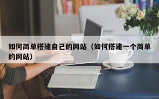 临夏如何简单搭建自己的网站（如何搭建一个简单的网站）