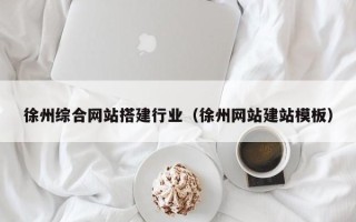 临夏徐州综合网站搭建行业（徐州网站建站模板）