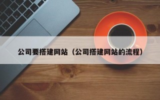 临夏公司要搭建网站（公司搭建网站的流程）